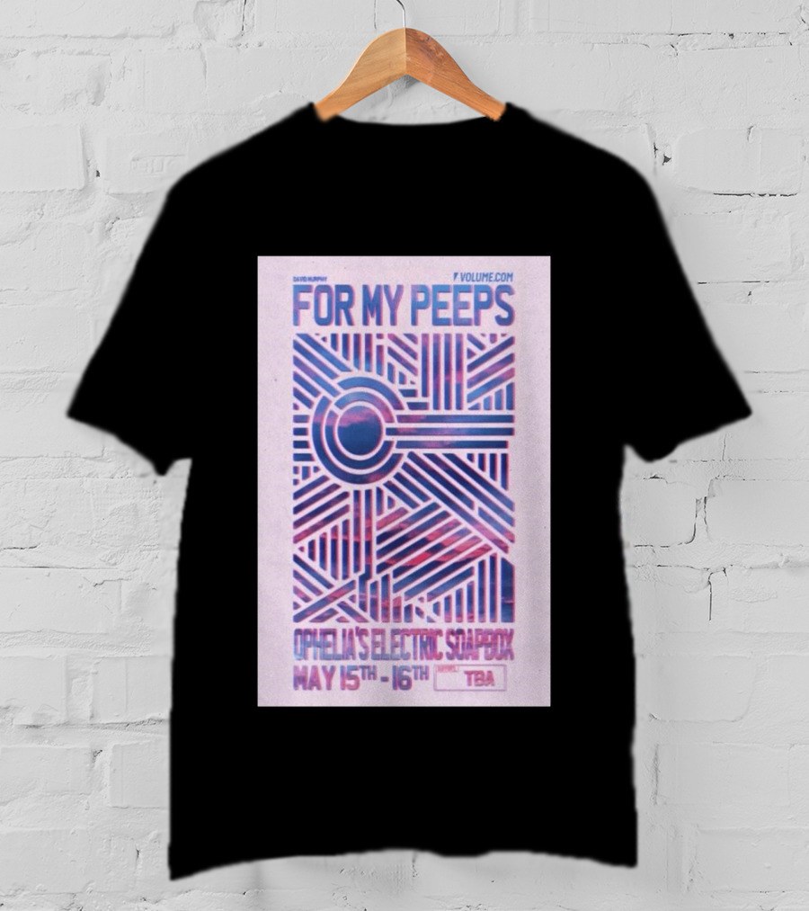 David Murphy For My Peeps Ophelia's Electric Soapbox May 15th 16th VOLUME.COM T-Shirt