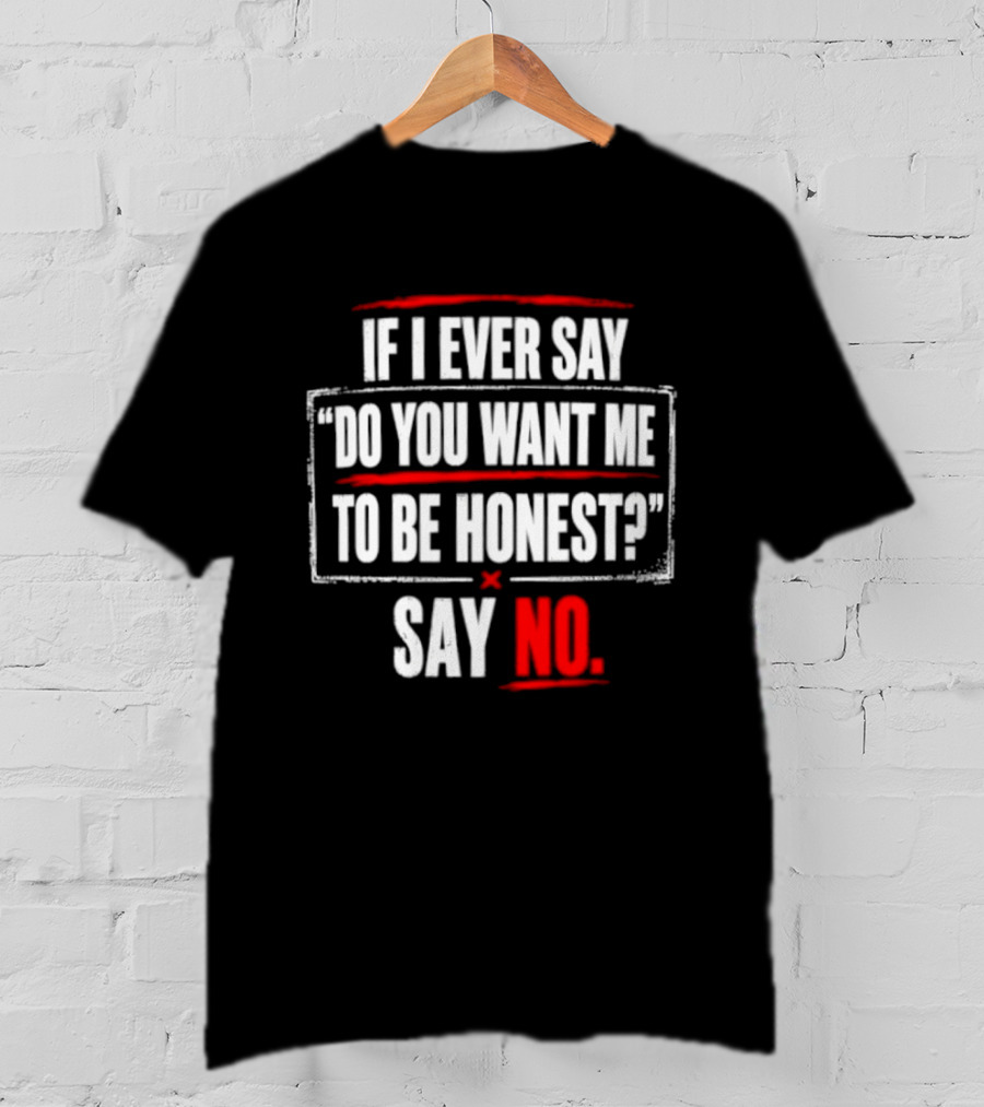 Plaintext If I Ever Say Do You Want Me To Be Honest Say No T-Shirt