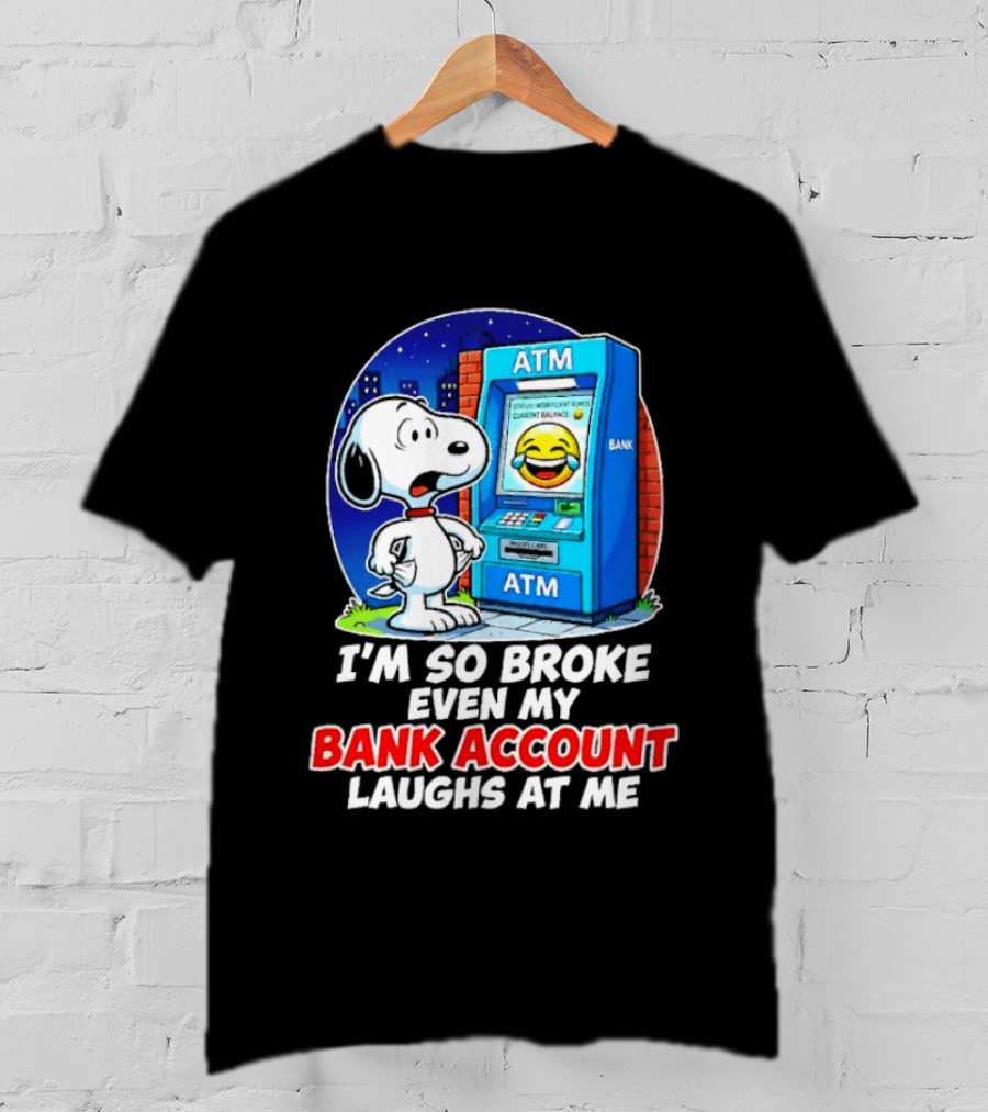 Snoopy ATM I'm So Broke Even My Bank Account Laughs At Me T-Shirt