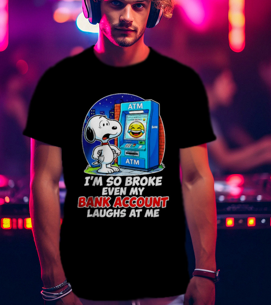 Snoopy ATM I'm So Broke Even My Bank Account Laughs At Me T-Shirt