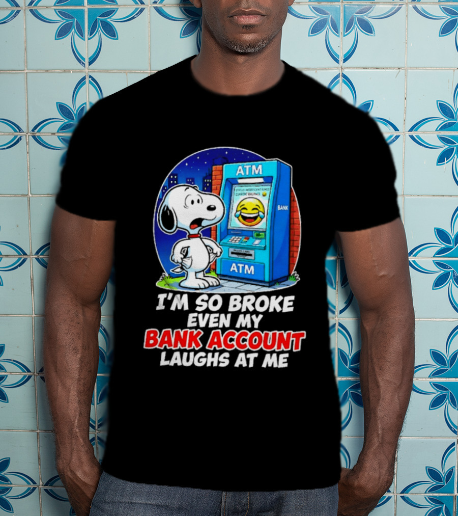 Snoopy ATM I'm So Broke Even My Bank Account Laughs At Me T-Shirt