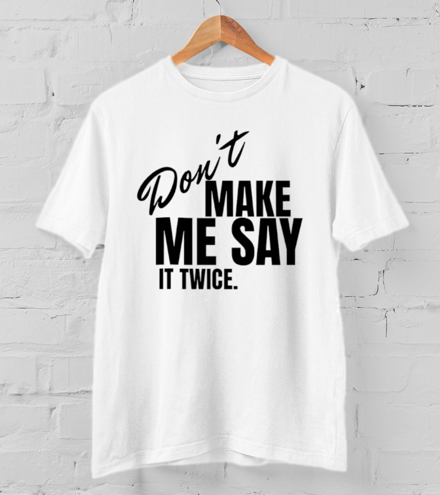 Don't Make Me Say It Twice Bold Black T-Shirt