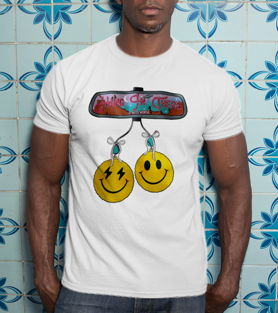 Hang In There It Gets Worse Smiley Faces Rearview Mirror T-Shirt