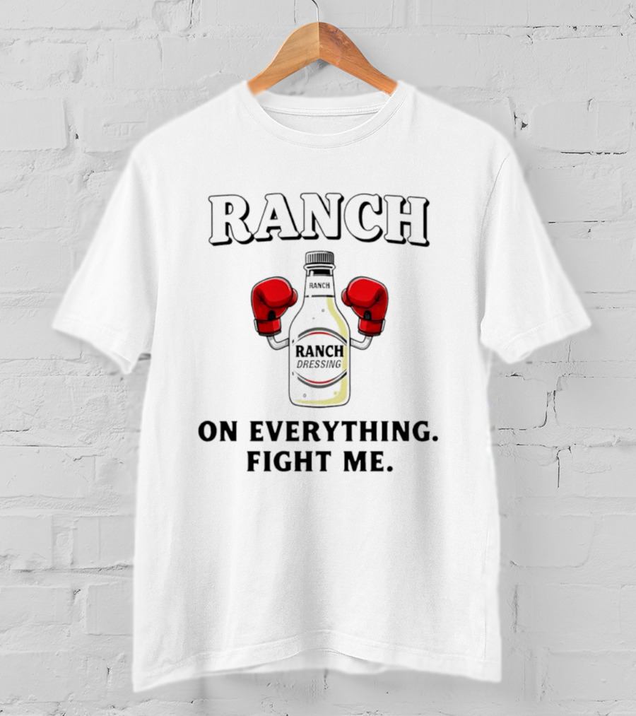 Ranch Dressing Bottle Boxing Gloves On Everything Fight Me T-Shirt