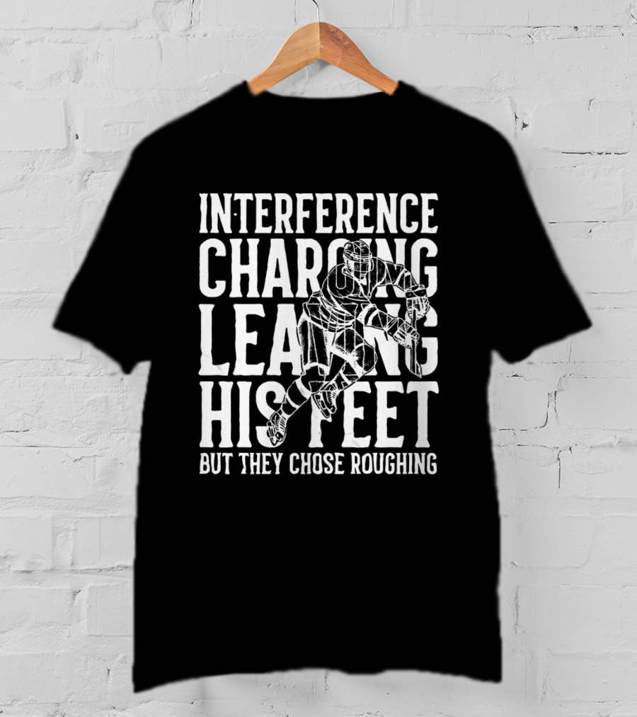 Interference Charging Leaving His Feet But They Chose Roughing Carolina Hockey T-Shirt
