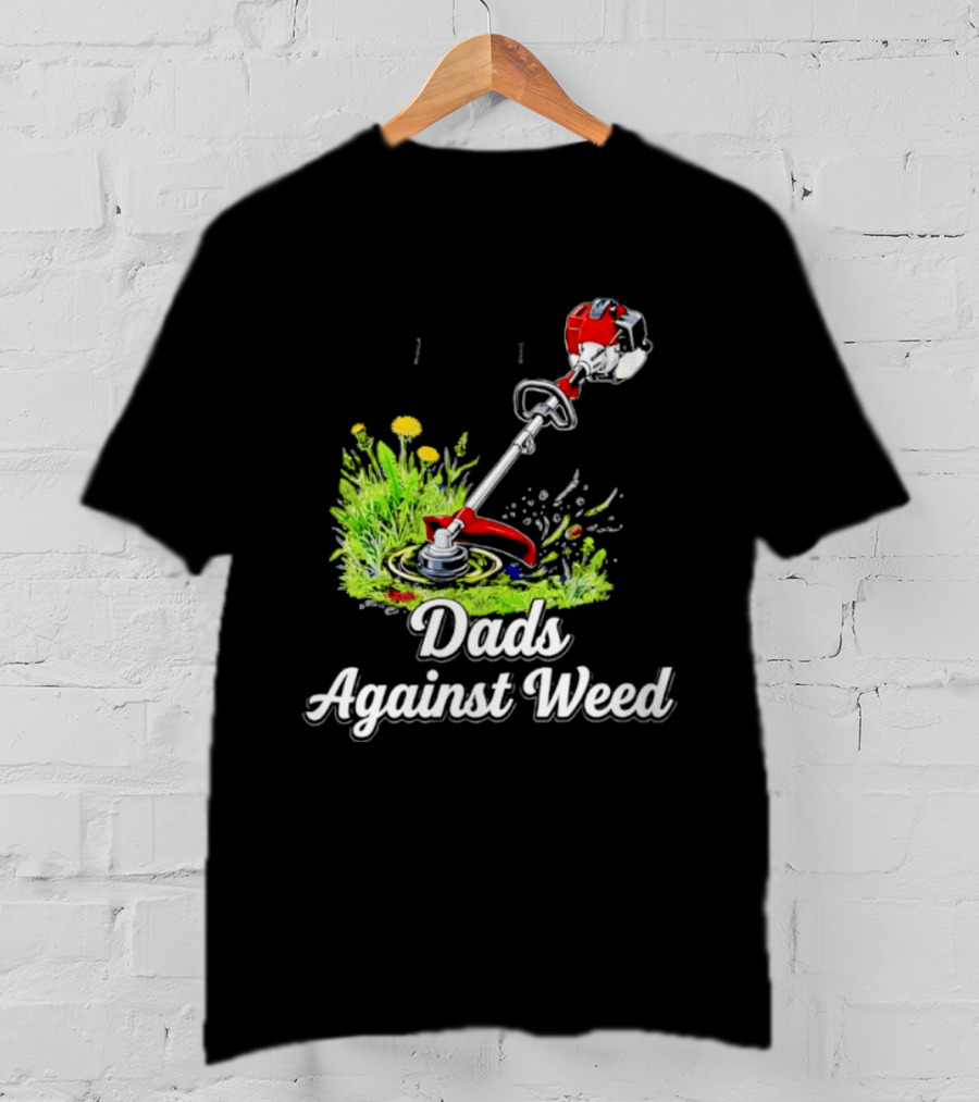 Dads Against Weed Lawn Trimmer Humor Gardening Fatherhood T-Shirt