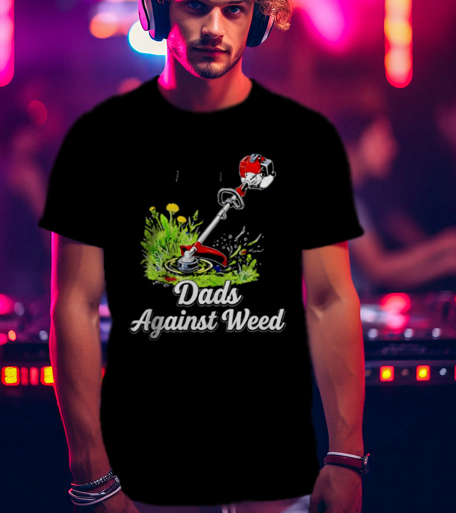 Dads Against Weed Lawn Trimmer Humor Gardening Fatherhood T-Shirt