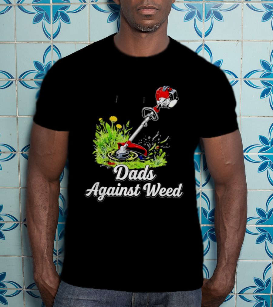 Dads Against Weed Lawn Trimmer Humor Gardening Fatherhood T-Shirt