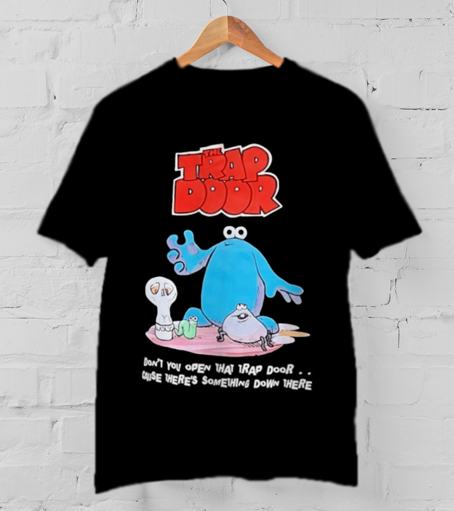 The Trap Door Don't You Open That Trap Door Cause There's Something Down There TV Characters T-Shirt