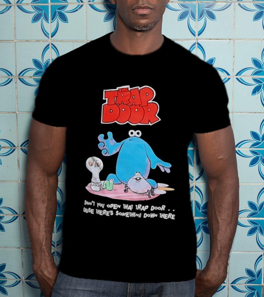 The Trap Door Don't You Open That Trap Door Cause There's Something Down There TV Characters T-Shirt