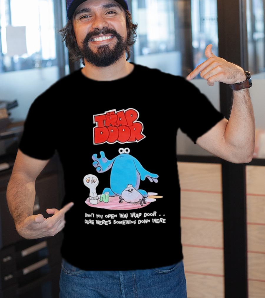 The Trap Door Don't You Open That Trap Door Cause There's Something Down There TV Characters T-Shirt