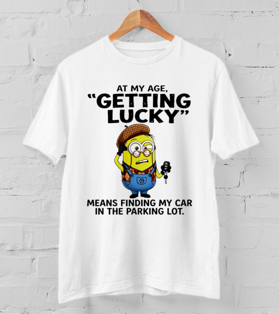 At My Age Getting Lucky Means Finding My Car In The Parking Lot Minion T-Shirt