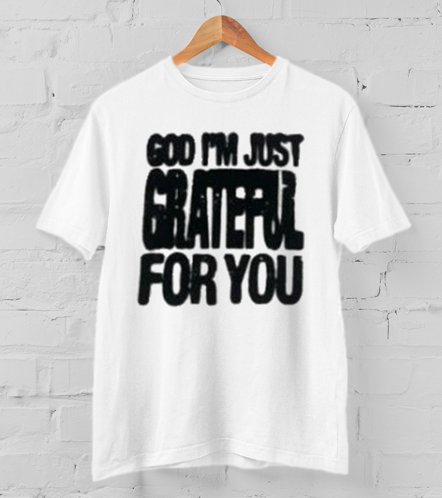 God I'm Just Grateful For You T-Shirt
