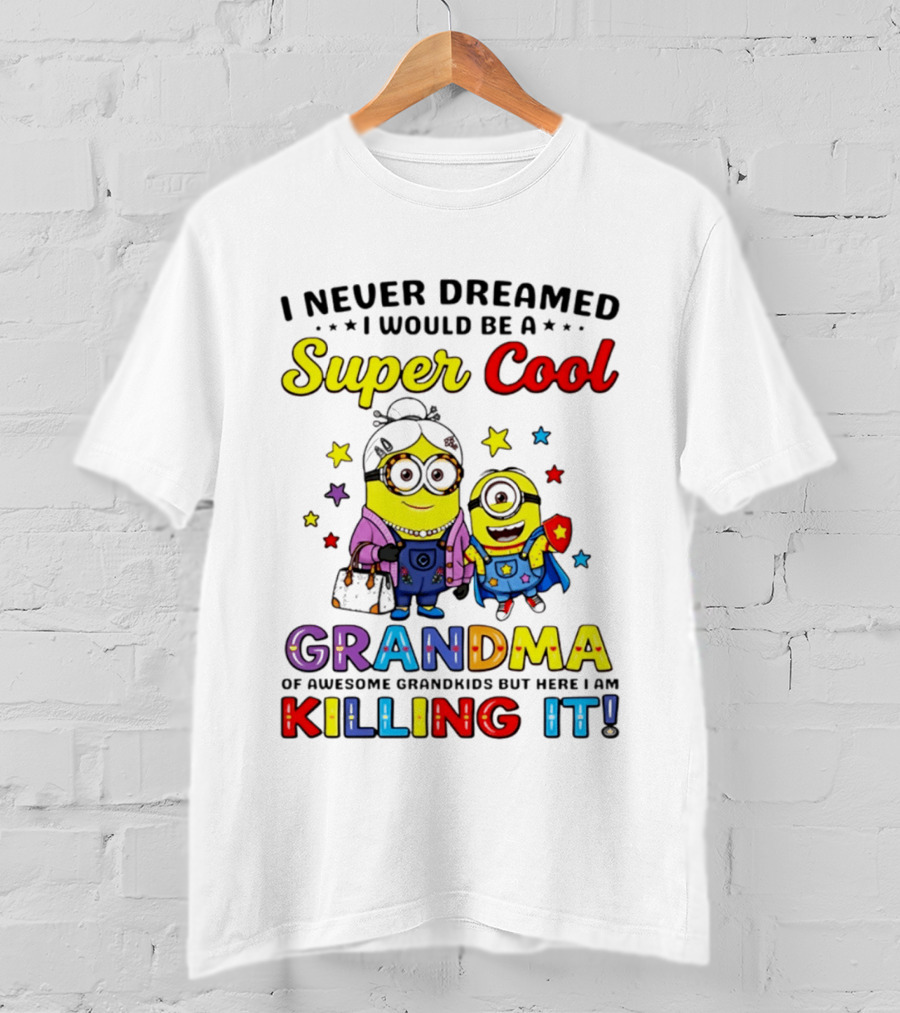 I Never Dreamed I Would Be A Super Cool Grandma Minion Killing It T-Shirt