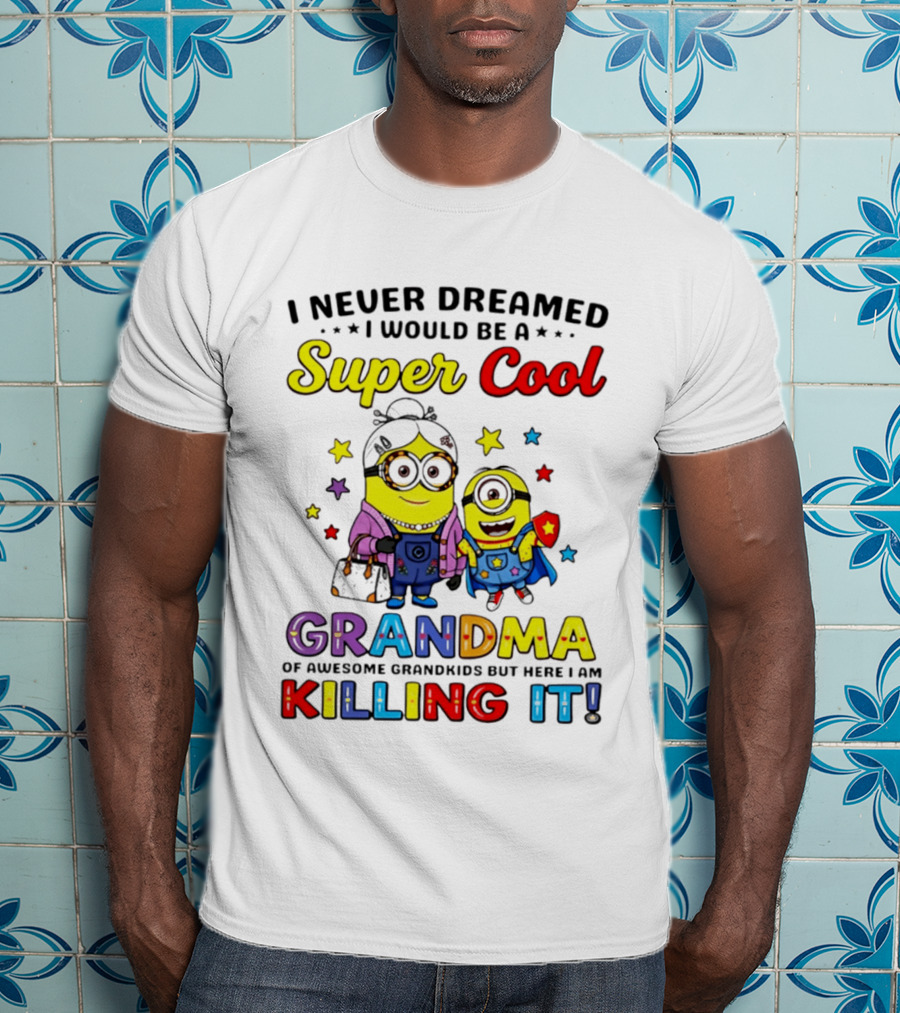 I Never Dreamed I Would Be A Super Cool Grandma Minion Killing It T-Shirt