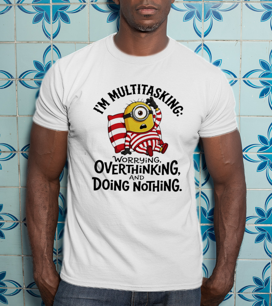 I'm Multitasking Worrying Overthinking Doing Nothing Minion T-Shirt