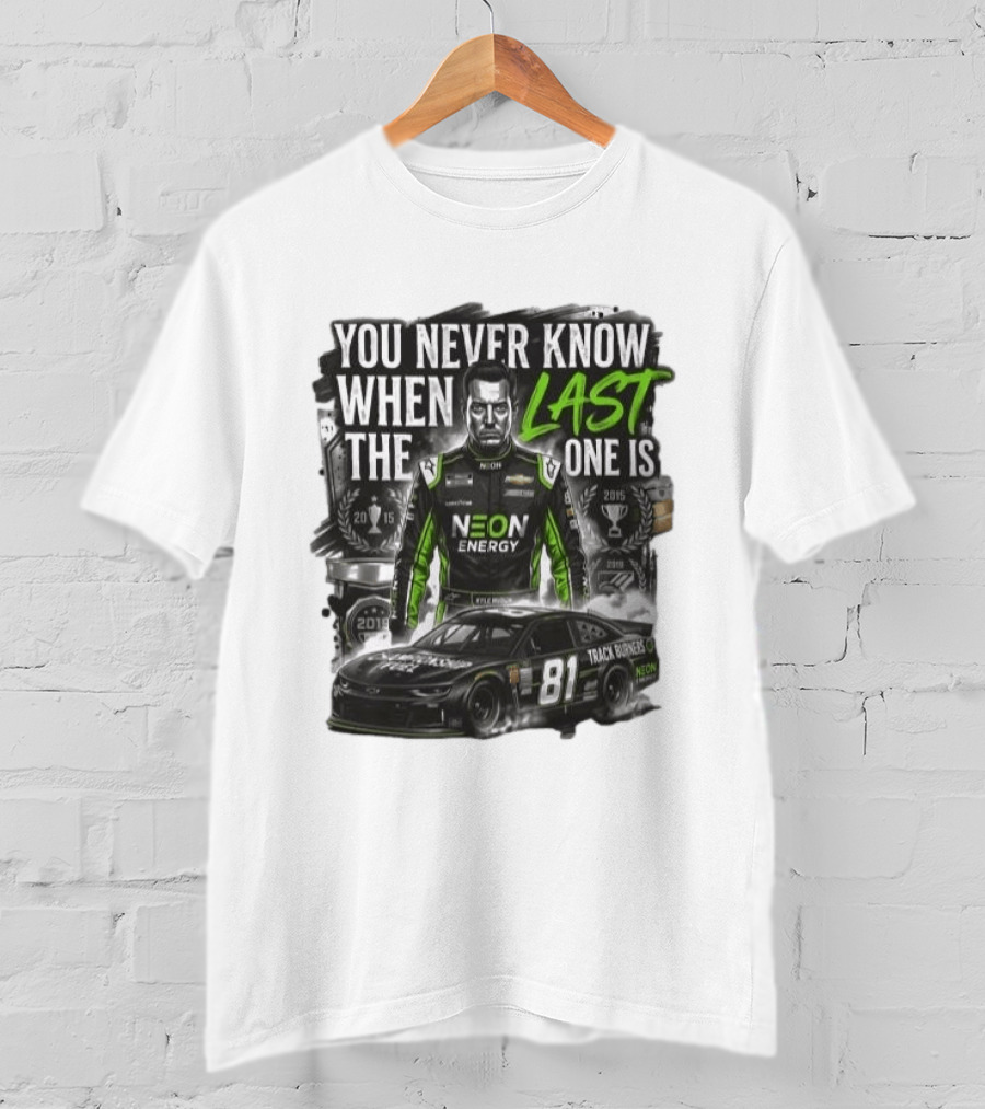 You Never Know When The Last One Is Neon Energy Racing 81 Track Burner T-Shirt