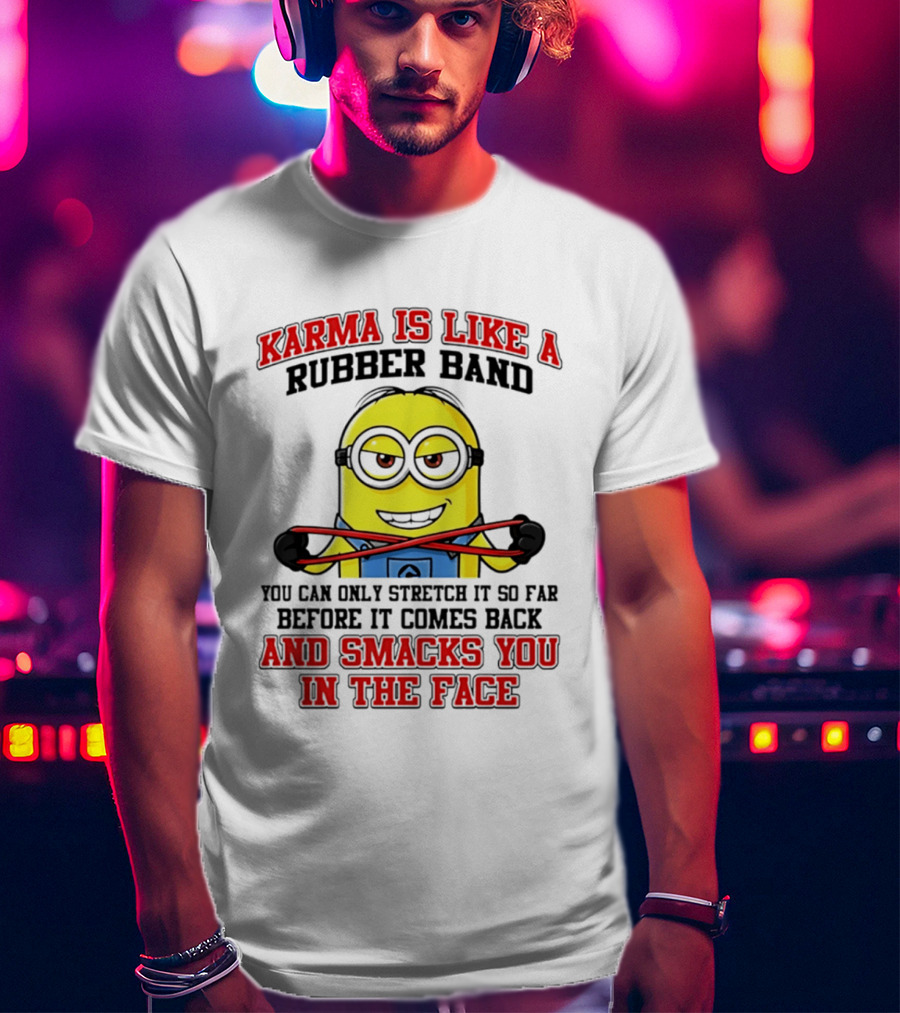 Karma Is Like A Rubber Band Minion Smacks You In The Face T-Shirt