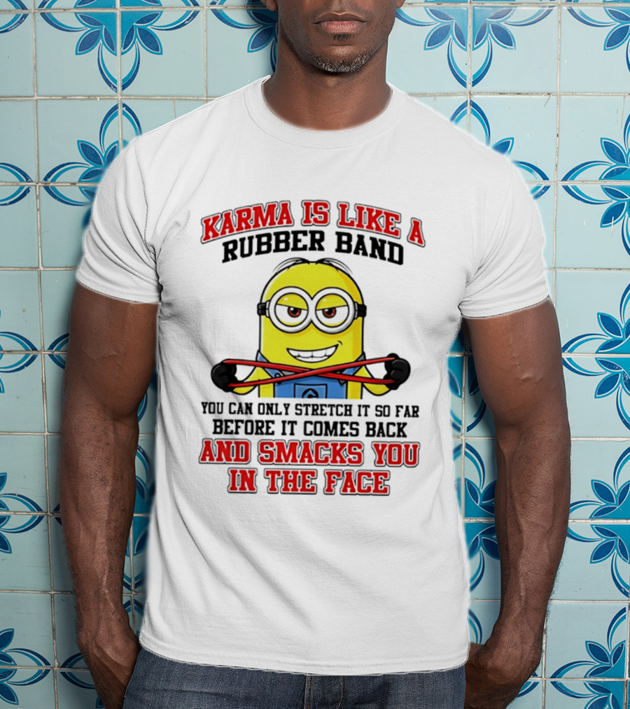 Karma Is Like A Rubber Band Minion Smacks You In The Face T-Shirt