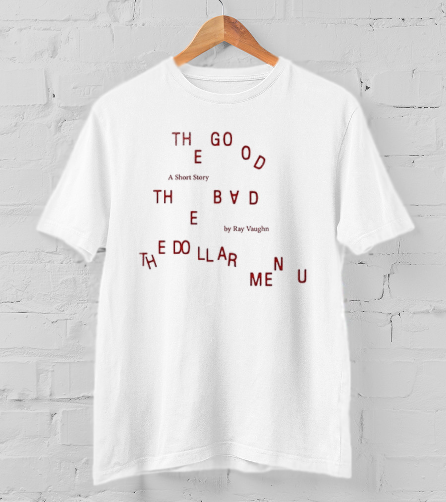Ray Vaughn The Good The Bad The Dollar Menu A Short Story T-Shirt