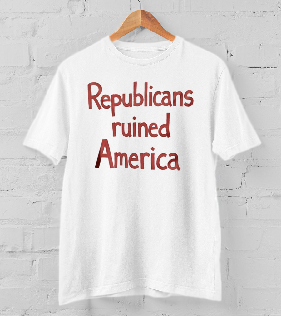 Republicans Ruined America T-Shirt