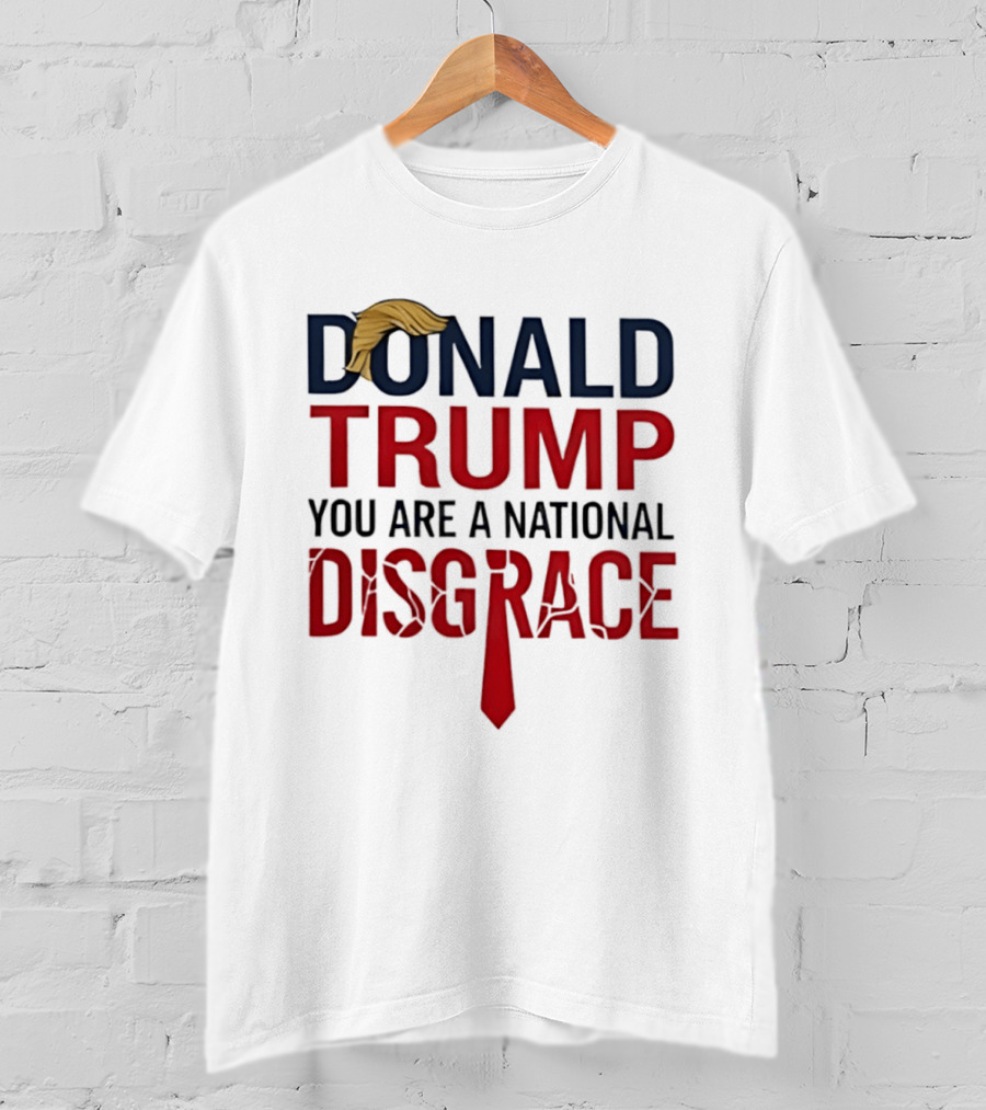 Donald Trump You Are A National Disgrace With Tie T-Shirt