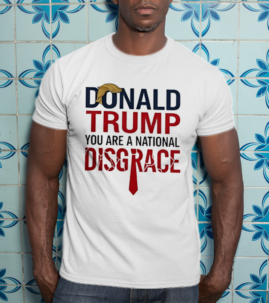Donald Trump You Are A National Disgrace With Tie T-Shirt