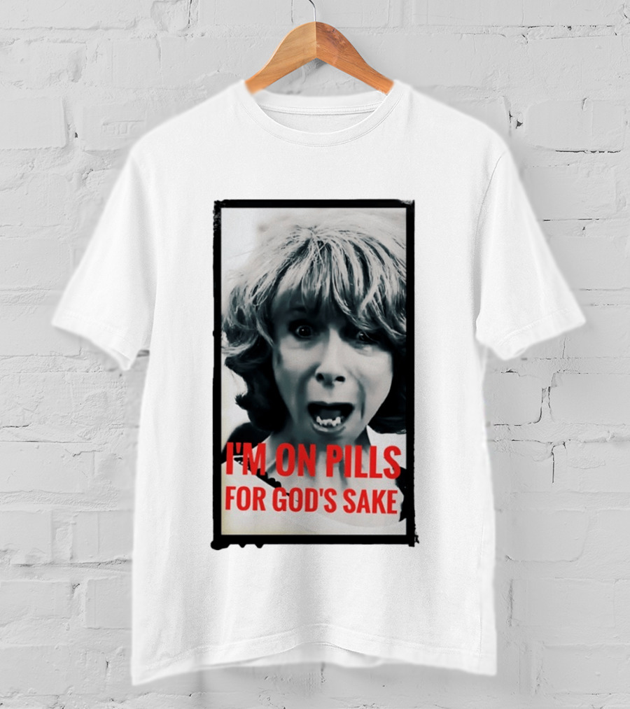 I'm On Pills For God's Sake Meme Style Expression T-Shirt