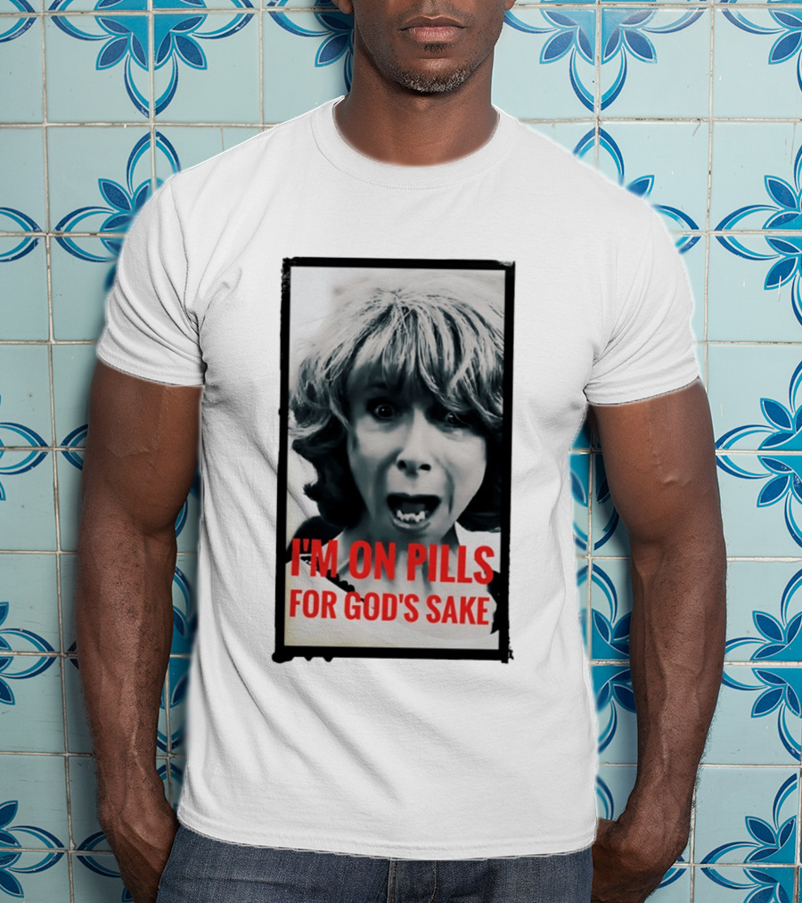 I'm On Pills For God's Sake Meme Style Expression T-Shirt