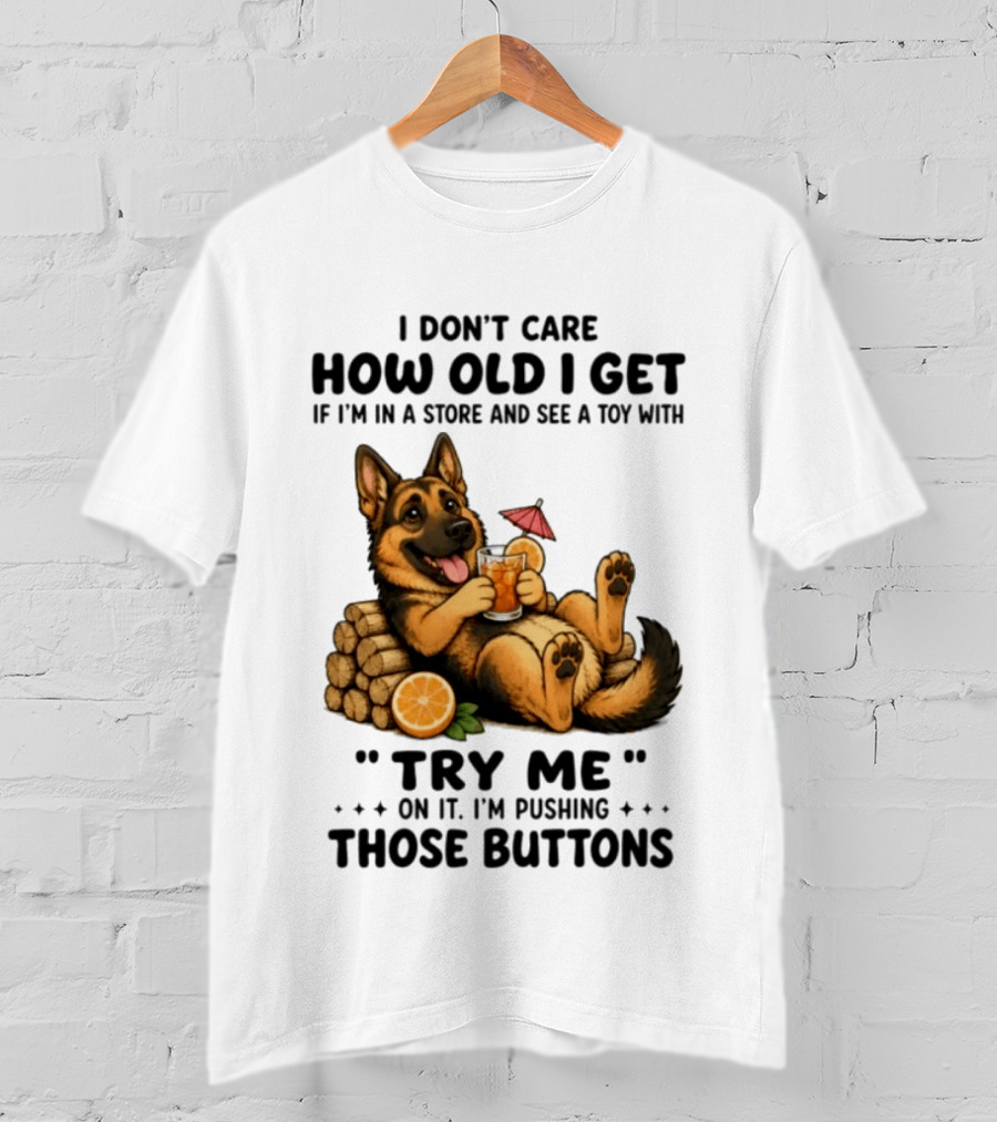 I Don't Care How Old I Get Toy Try Me Buttons German Shepherd Relaxing With Drink T-Shirt