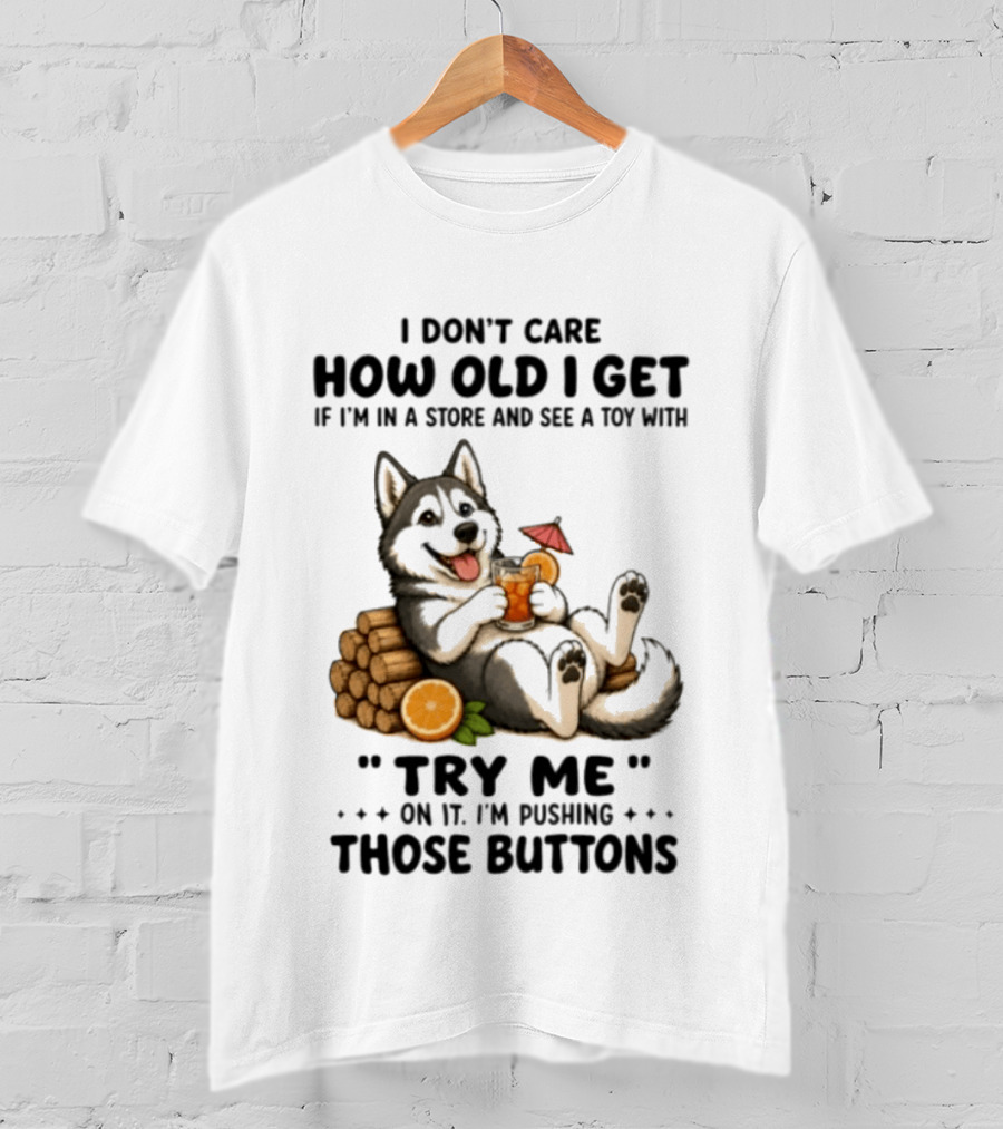 I Don't Care How Old I Get Husky Dog Try Me Pushing Those Buttons T-Shirt