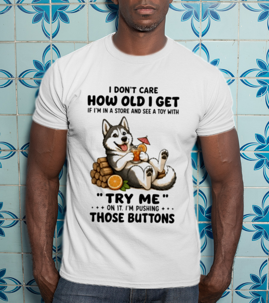 I Don't Care How Old I Get Husky Dog Try Me Pushing Those Buttons T-Shirt