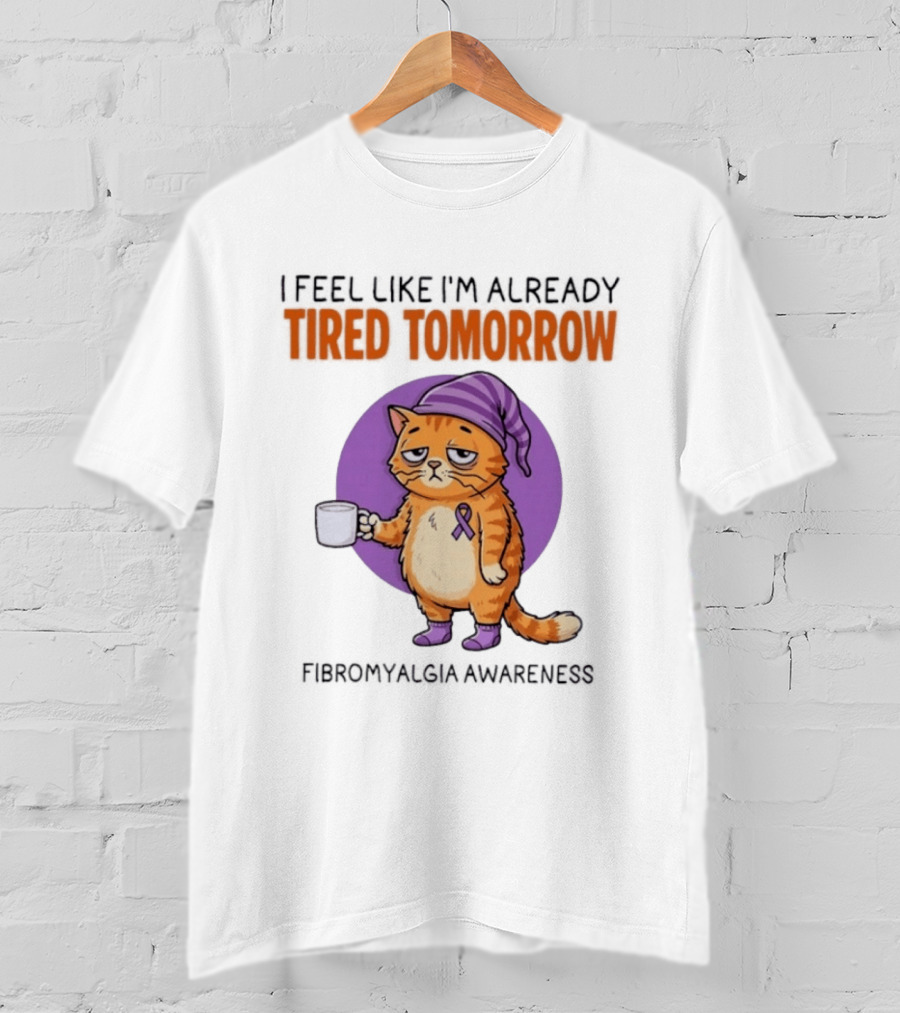 I Feel Like I'm Already Tired Tomorrow Cat Fibromyalgia Awareness T-Shirt