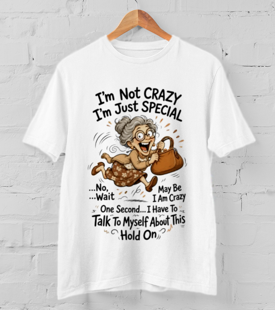 I'm Not Crazy I'm Just Special Maybe I Am Crazy Talk To Myself Grandma Wait One Second Hold On T-Shirt