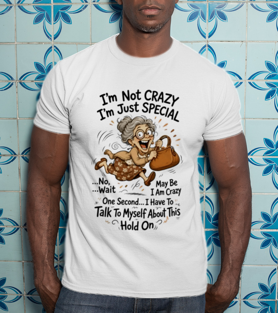 I'm Not Crazy I'm Just Special Maybe I Am Crazy Talk To Myself Grandma Wait One Second Hold On T-Shirt