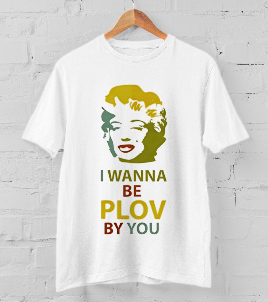 Marilyn Monroe I Wanna Be Plov By You Pop T-Shirt