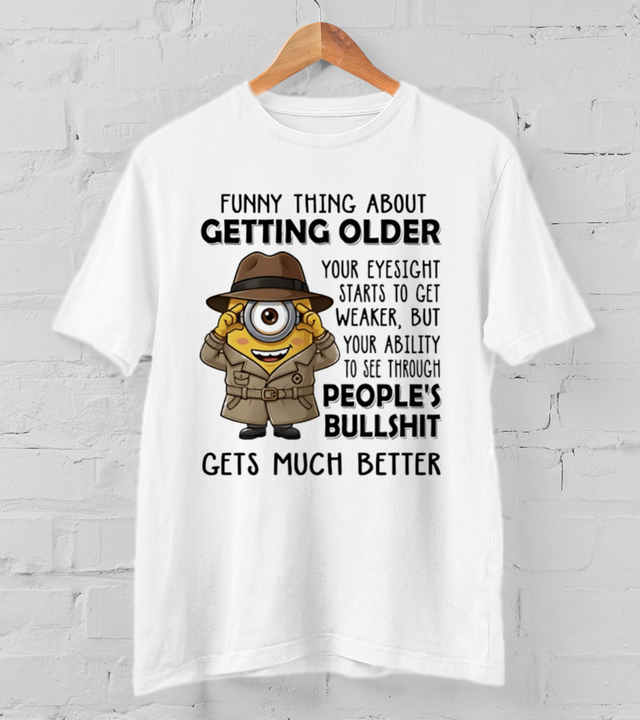 Funny Thing About Getting Older Your Eyesight Starts Weaker Ability See Through People's Bullshit Gets Better Minion Spy T-Shirt