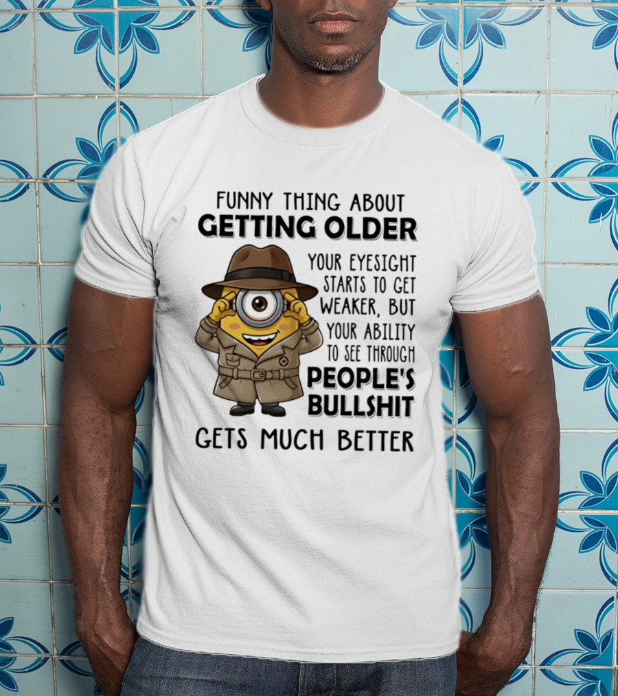 Funny Thing About Getting Older Your Eyesight Starts Weaker Ability See Through People's Bullshit Gets Better Minion Spy T-Shirt