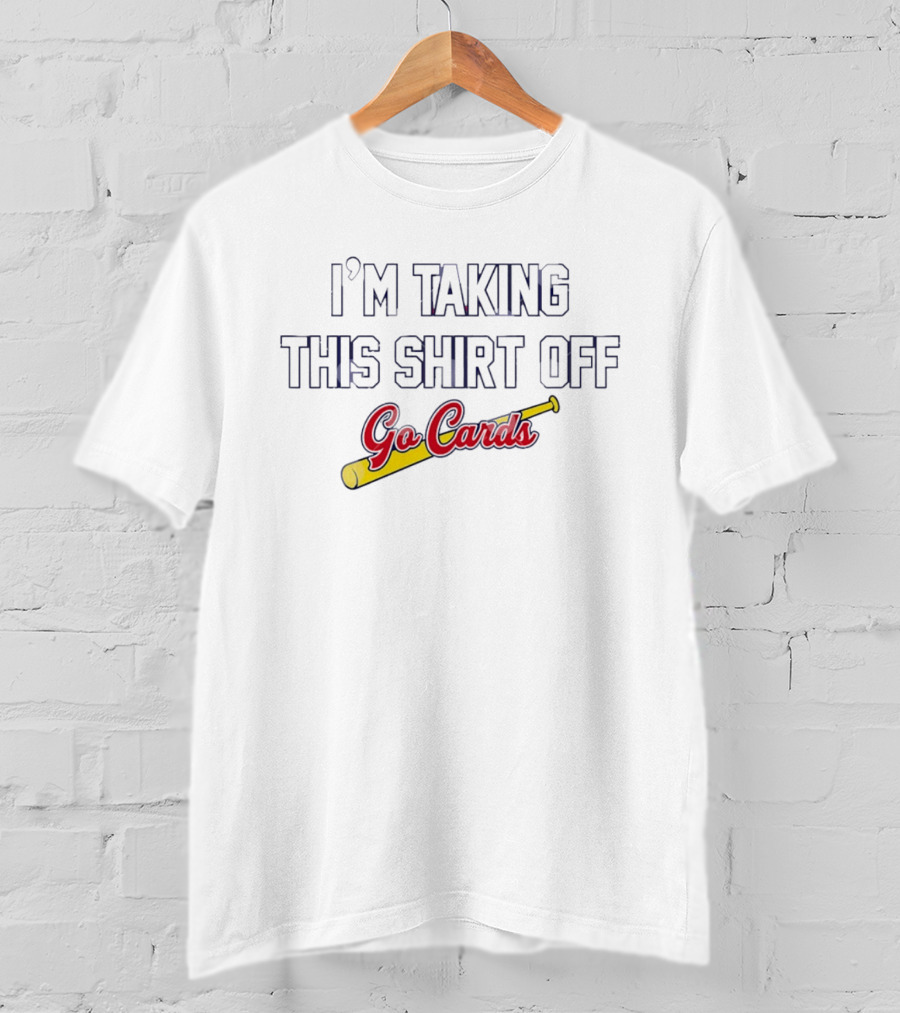 I'm Taking This Off Go Cards St. Louis Cardinals Baseball T-Shirt