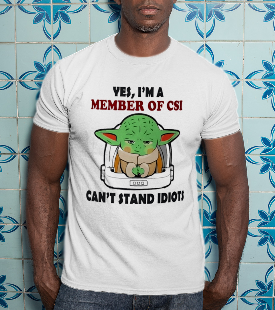 Yes I'm A Member Of CSI Can't Stand Idiots Baby Alien T-Shirt