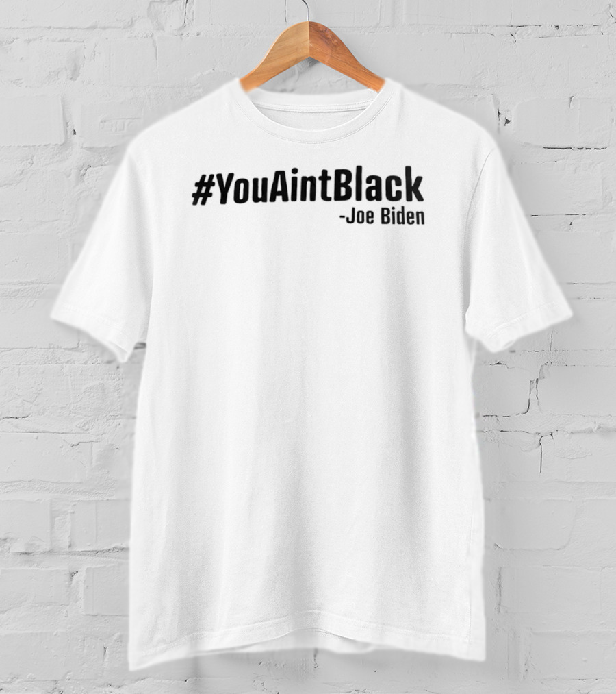 #YouAintBlack Joe Biden T-Shirt