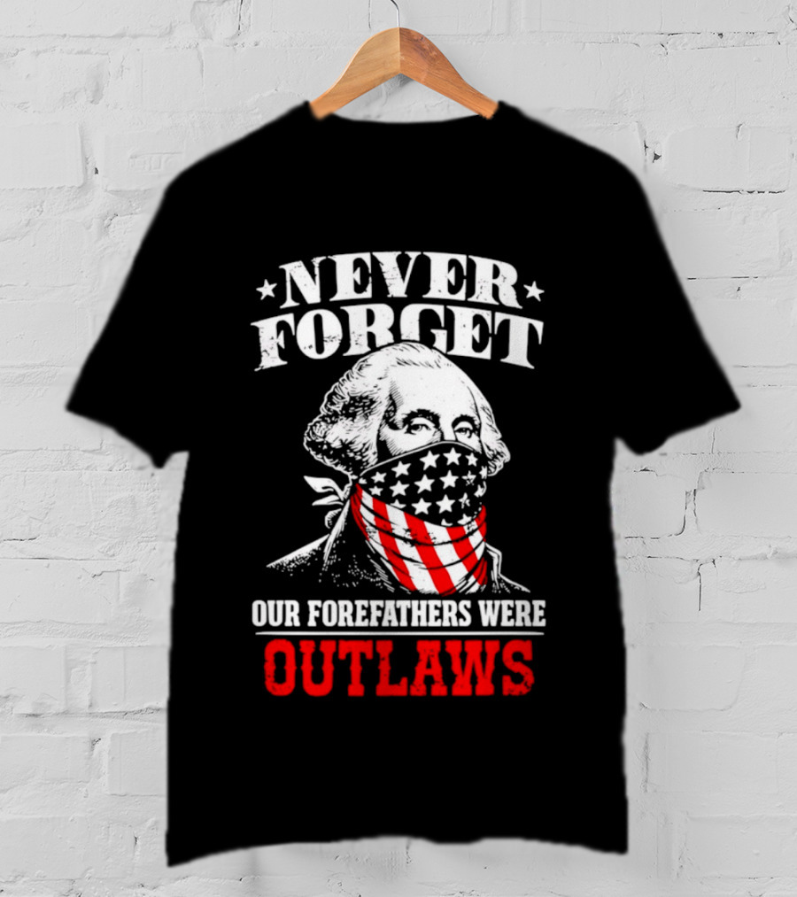 NEVER FORGET OUR FOREFATHERS WERE OUTLAWS George Washington Bandana T-Shirt