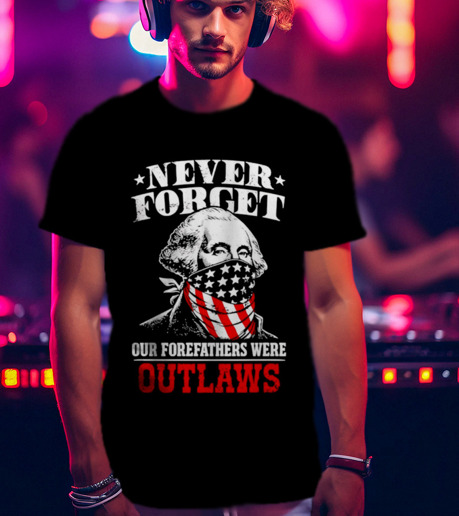 NEVER FORGET OUR FOREFATHERS WERE OUTLAWS George Washington Bandana T-Shirt