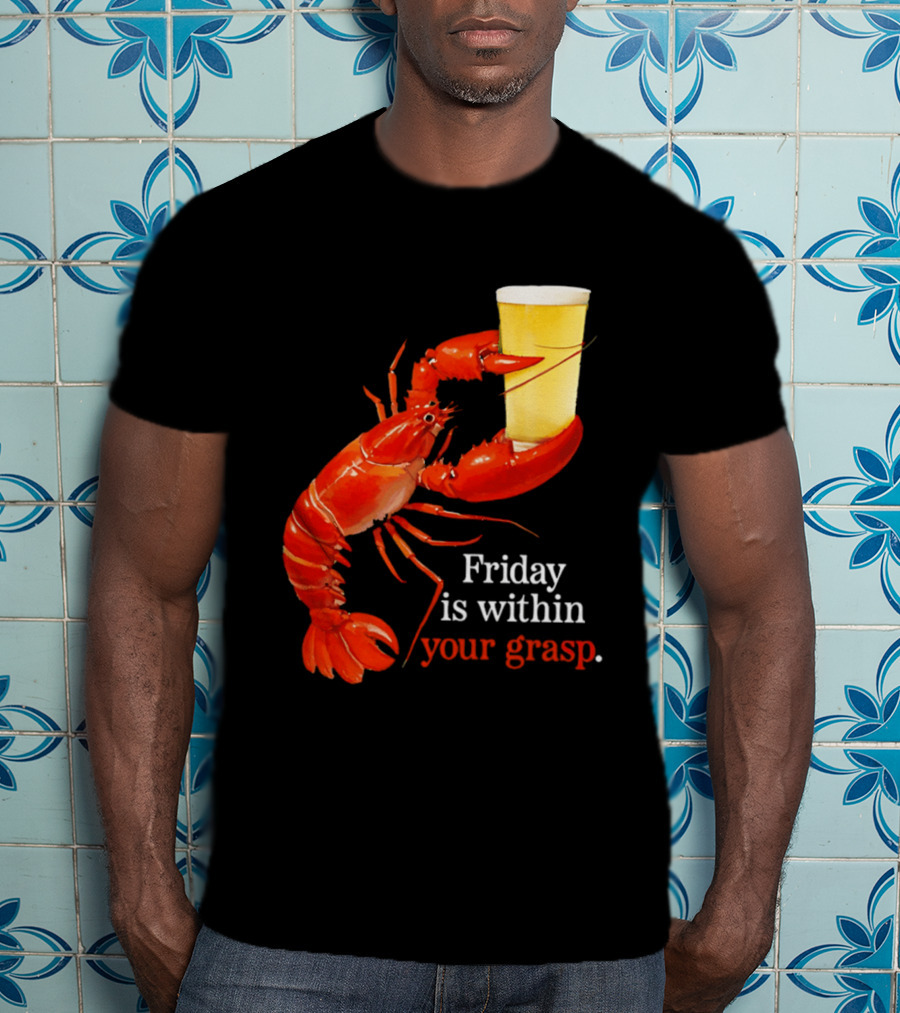 Friday Is Within Your Grasp Lobster Holding Beer T-Shirt