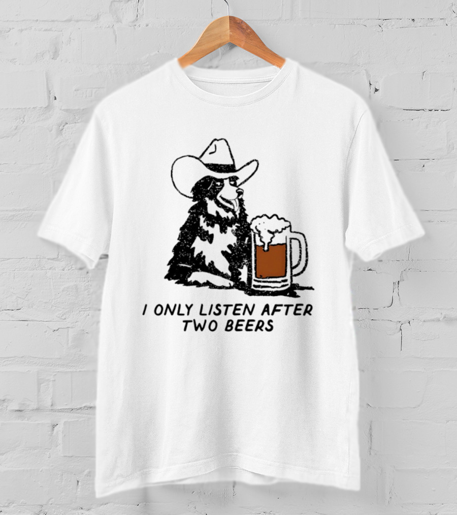 Cowboy Dog I Only Listen After Two Beers Hat Humor T-Shirt