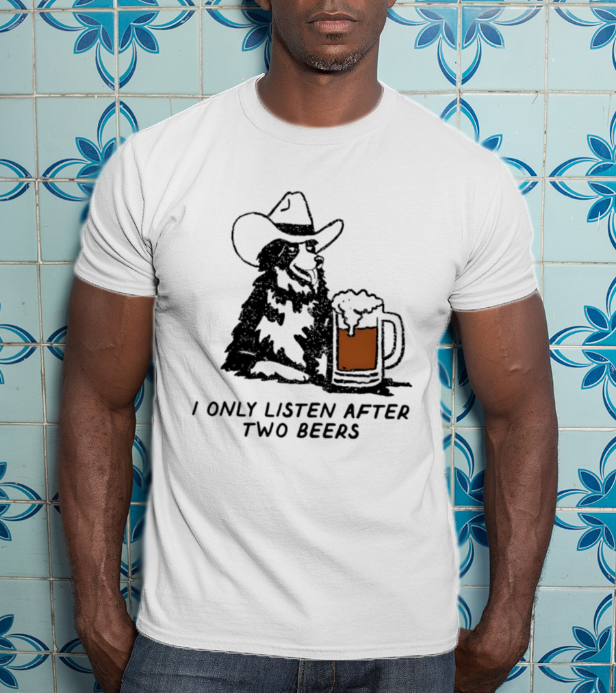 Cowboy Dog I Only Listen After Two Beers Hat Humor T-Shirt