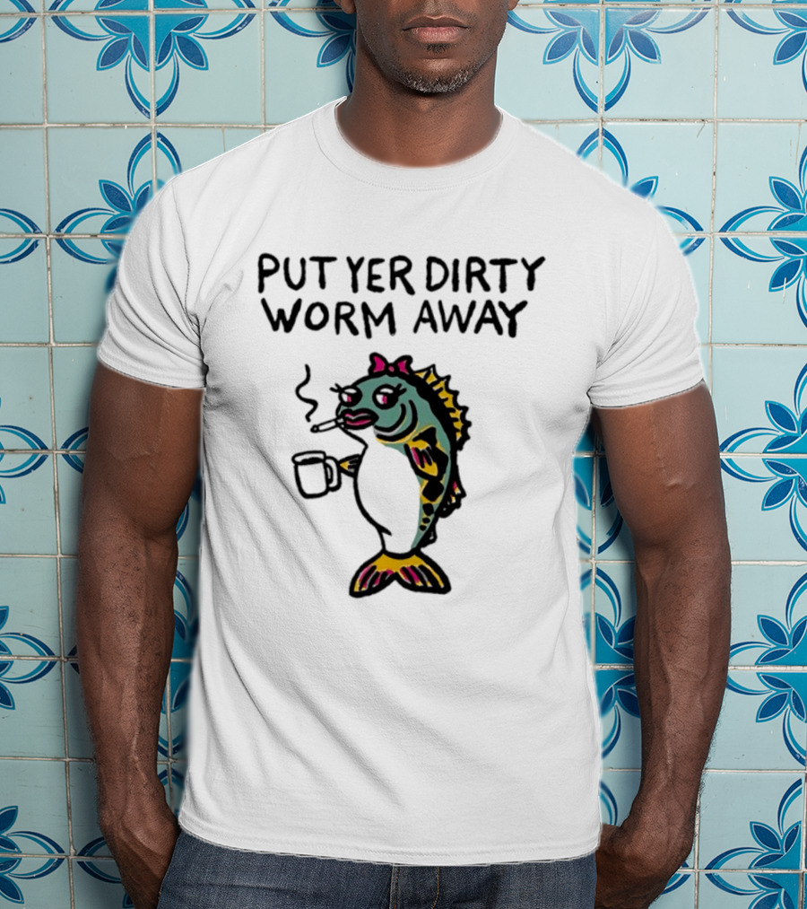 Put Yer Dirty Worm Away Fish Smoking Coffee Fun T-Shirt