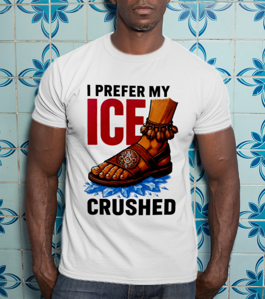 I Prefer My Ice Crushed Foot Step T-Shirt