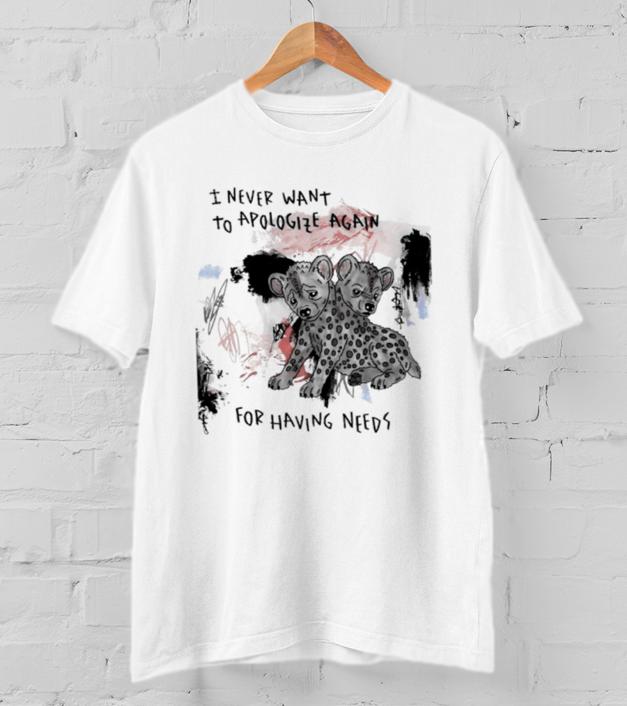 Hyena I Never Want To Apologize Again For Having Needs T-Shirt