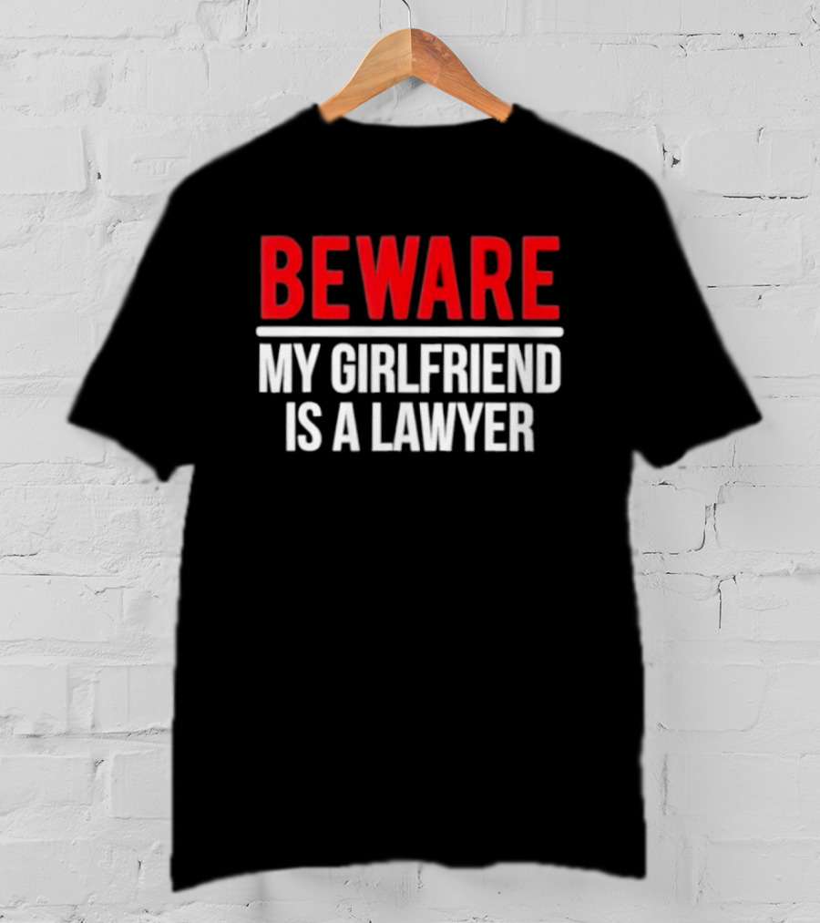 Beware My Girlfriend Is A Lawyer Warning T-Shirt